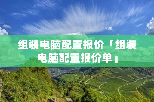 组装电脑配置报价「组装电脑配置报价单」 组装电脑配置报价「组装电脑配置报价单」