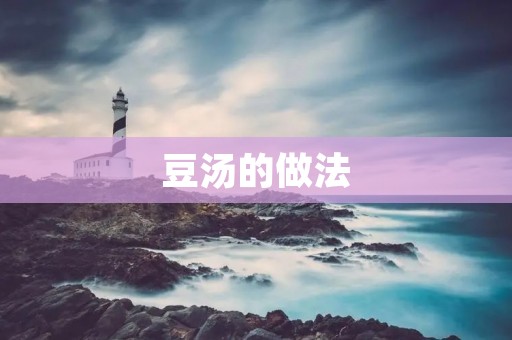 豆汤的做法：美味健康的家常汤品