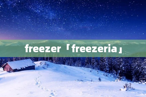 freezer「freezeria」 freezer「freezeria」