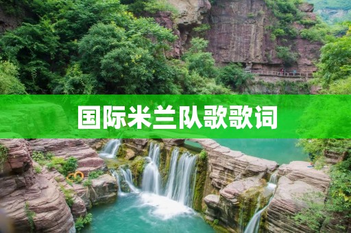 国际米兰队歌歌词:激荡着热血的荣耀之歌 国际米兰队歌歌词:激荡着热血的荣耀之歌