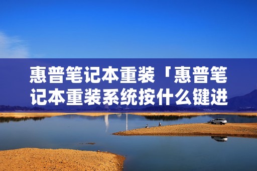 惠普笔记本重装「惠普笔记本重装系统按什么键进入U盘」