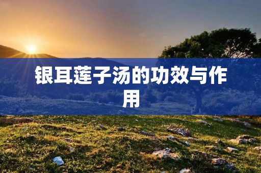 银耳莲子汤的功效与作用