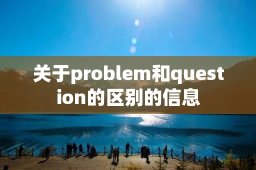 关于problem和question的区别的信息