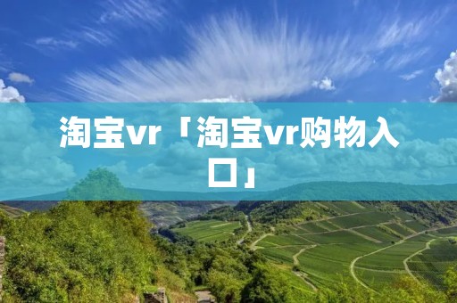 淘宝vr「淘宝vr购物入口」