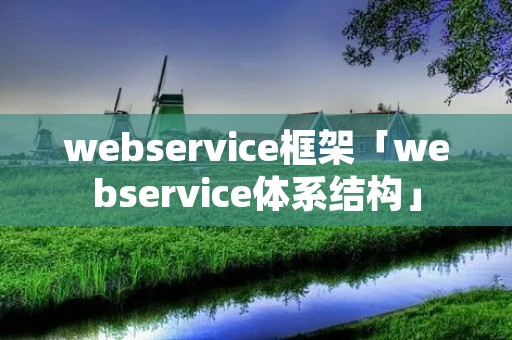 webservice框架「webservice体系结构」