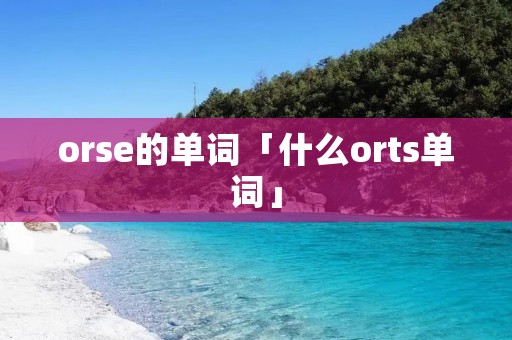 orse的单词「什么orts单词」