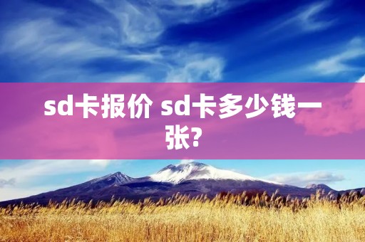 sd卡报价 sd卡多少钱一张?