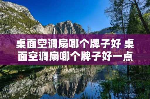 桌面空调扇哪个牌子好 桌面空调扇哪个牌子好一点