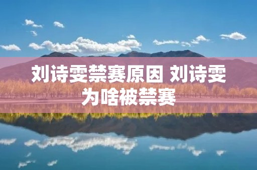 刘诗雯禁赛原因 刘诗雯为啥被禁赛 刘诗雯禁赛原因 刘诗雯为啥被禁赛