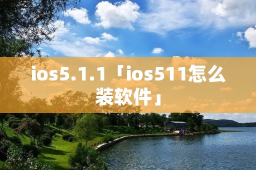 ios5.1.1「ios511怎么装软件」