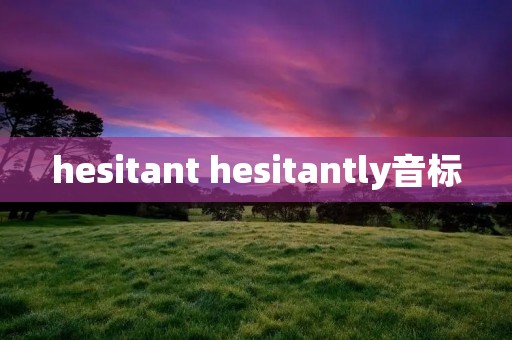 hesitant hesitantly音标