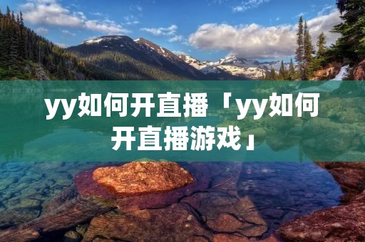 yy如何开直播「yy如何开直播游戏」
