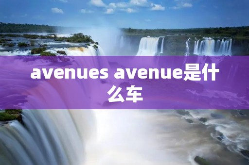 avenues avenue是什么车