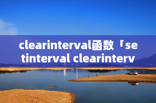 clearinterval函数「setinterval clearinterval」