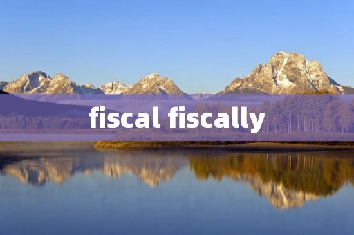 fiscal fiscally