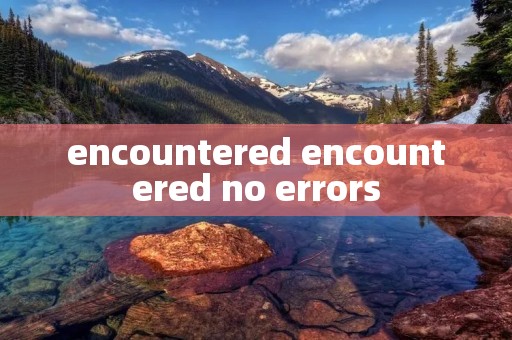 encountered encountered no errors