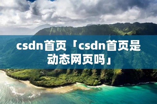 csdn首页「csdn首页是动态网页吗」