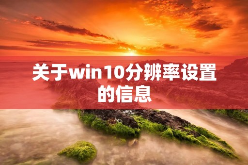 关于win10分辨率设置的信息