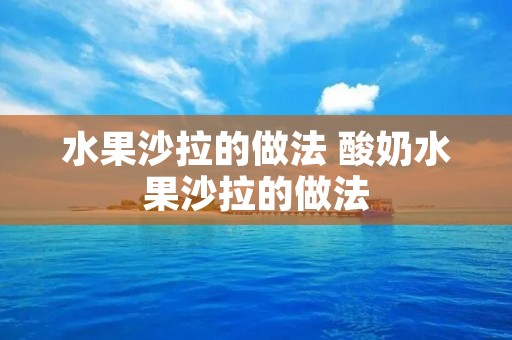 水果沙拉的做法 酸奶水果沙拉的做法