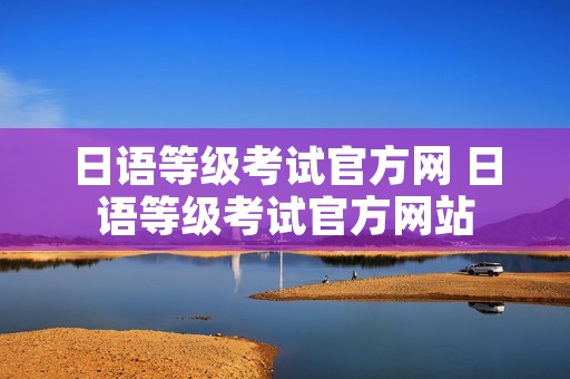 日语等级考试官方网 日语等级考试官方网站