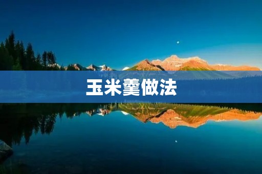 玉米羹做法：一碗暖心美味的家常汤品