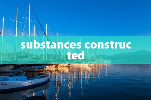 substances constructed