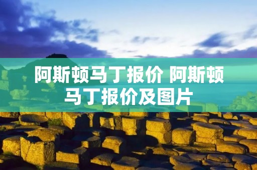 阿斯顿马丁报价 阿斯顿马丁报价及图片 阿斯顿马丁报价 阿斯顿马丁报价及图片