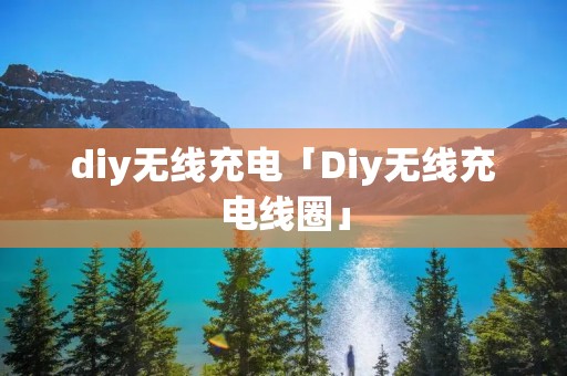 diy无线充电「Diy无线充电线圈」