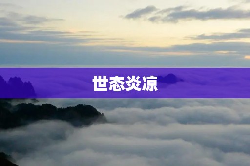 世态炎凉：人心冷暖，纷纷扰扰，世道如此