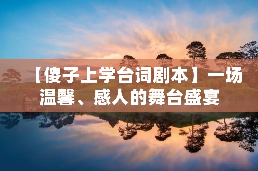 【傻子上学台词剧本】一场温馨、感人的舞台盛宴