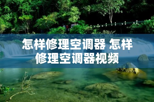 怎样修理空调器 怎样修理空调器视频