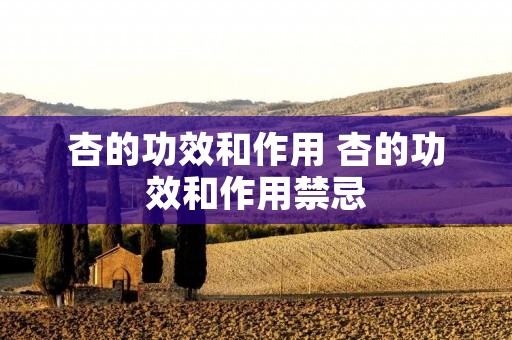 杏的功效和作用 杏的功效和作用禁忌