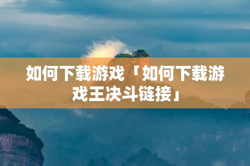 如何下载游戏「如何下载游戏王决斗链接」