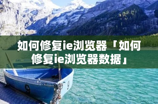 如何修复ie浏览器「如何修复ie浏览器数据」
