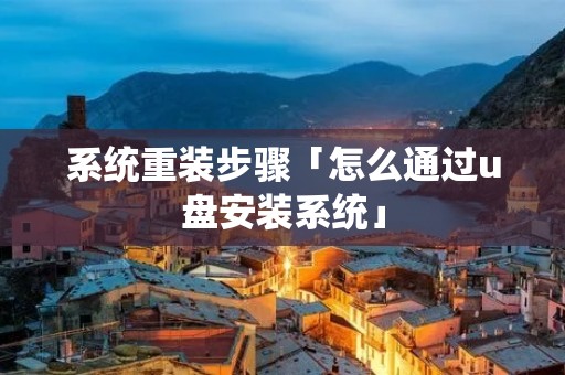 系统重装步骤「怎么通过u盘安装系统」