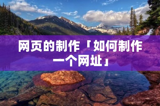 网页的制作「如何制作一个网址」