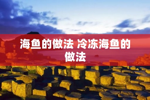 海鱼的做法 冷冻海鱼的做法