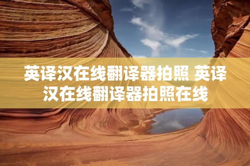 英译汉在线翻译器拍照 英译汉在线翻译器拍照在线