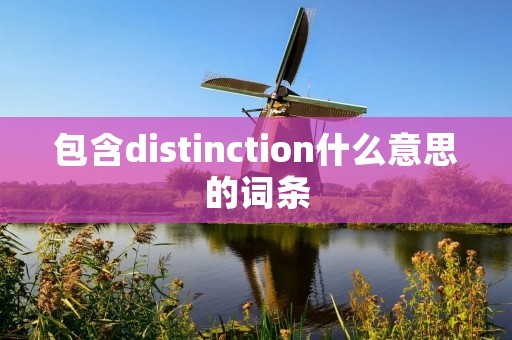 包含distinction什么意思的词条 包含distinction什么意思的词条