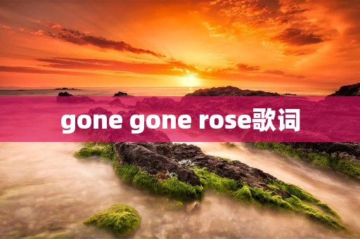 gone gone rose歌词
