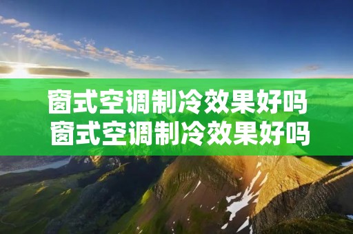窗式空调制冷效果好吗 窗式空调制冷效果好吗