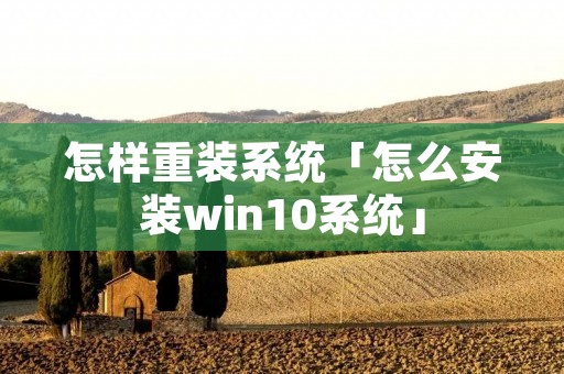 怎样重装系统「怎么安装win10系统」