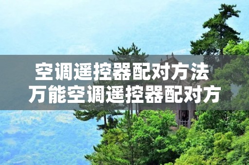空调遥控器配对方法 万能空调遥控器配对方法 空调遥控器配对方法 万能空调遥控器配对方法