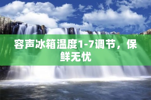 容声冰箱温度1-7调节，保鲜无忧