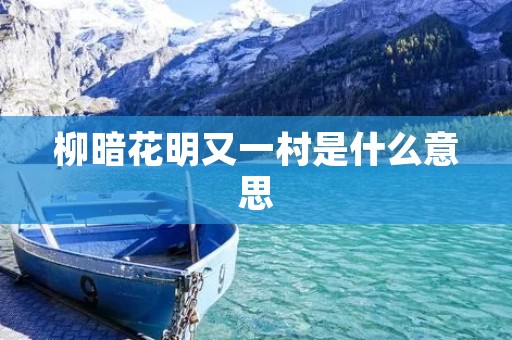 柳暗花明又一村是什么意思