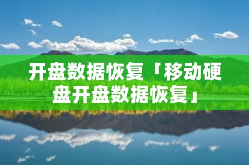 开盘数据恢复「移动硬盘开盘数据恢复」 开盘数据恢复「移动硬盘开盘数据恢复」