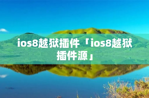ios8越狱插件「ios8越狱插件源」