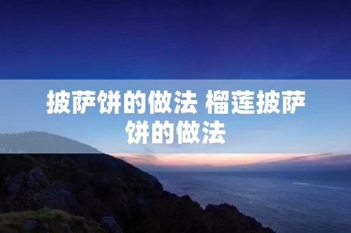 披萨饼的做法 榴莲披萨饼的做法