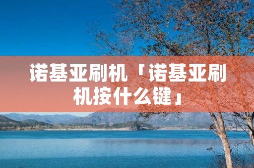诺基亚刷机「诺基亚刷机按什么键」