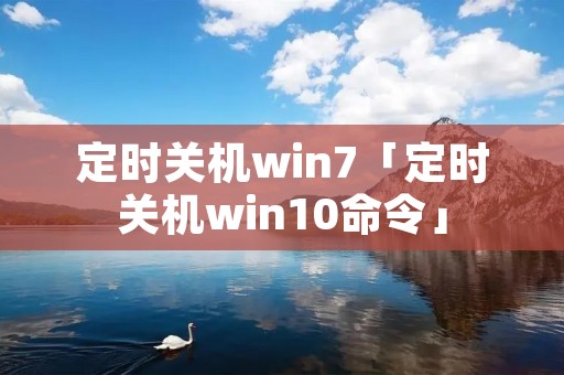 定时关机win7「定时关机win10命令」